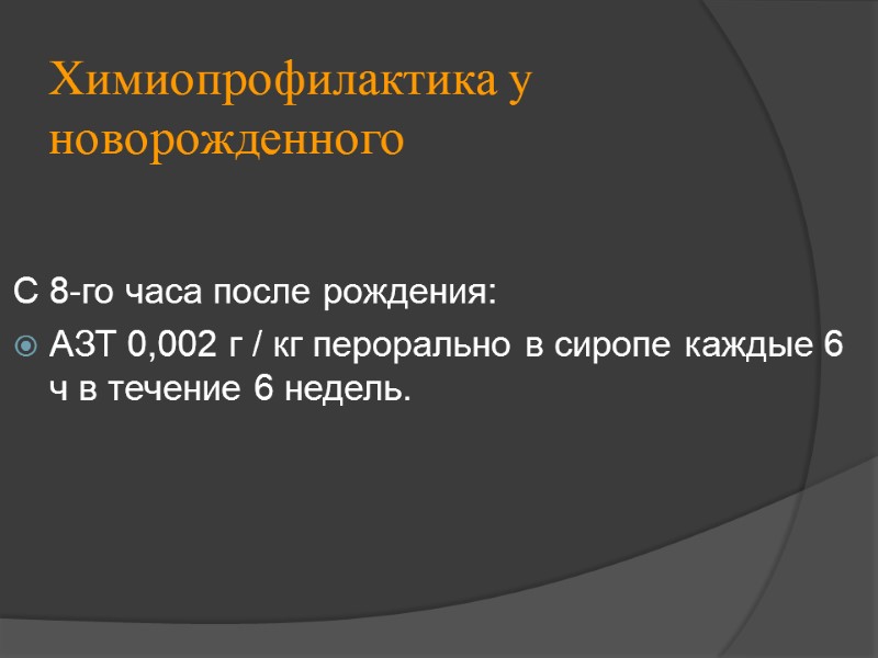 Химиопрофилактика у новорожденного С 8-го часа после рождения: АЗТ 0,002 г / кг перорально